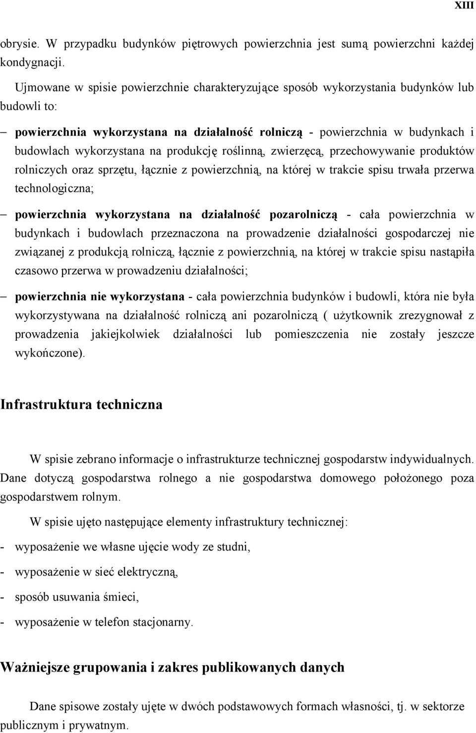 produkcję roślinną, zwierzęcą, przechowywanie produktów rolniczych oraz sprzętu, łącznie z powierzchnią, na której w trakcie spisu trwała przerwa technologiczna; powierzchnia wykorzystana na