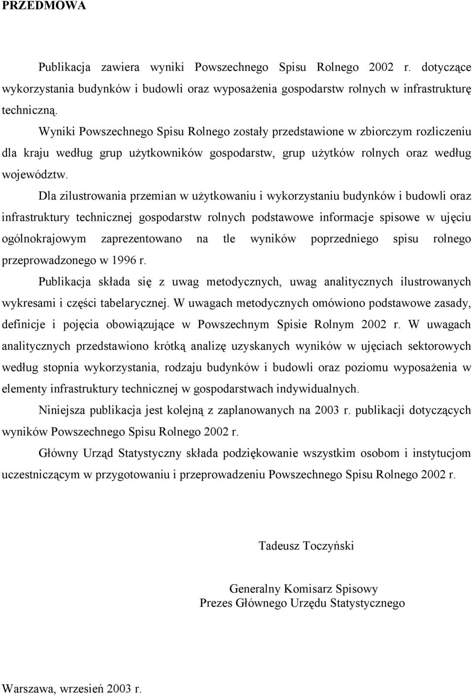 Dla zilustrowania przemian w użytkowaniu i wykorzystaniu budynków i budowli oraz infrastruktury technicznej gospodarstw rolnych podstawowe informacje spisowe w ujęciu ogólnokrajowym zaprezentowano na