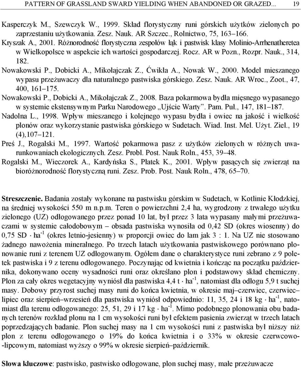 AR w Pozn., Rozpr. Nauk., 314, 182. Nowakowski P., Dobicki A., Mikołajczak Z., Ćwikła A., Nowak W., 2000. Model mieszanego wypasu przeżuwaczy dla naturalnego pastwiska górskiego. Zesz. Nauk. AR Wroc.