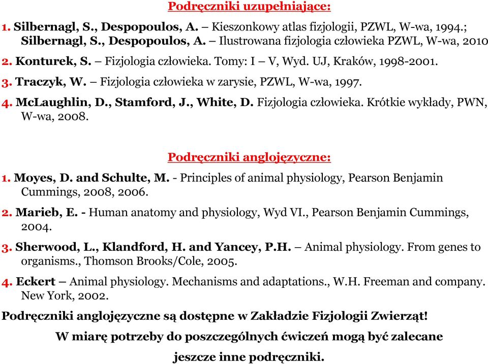 Fizjologia człowieka. Krótkie wykłady, PWN, W-wa, 2008. Podręczniki anglojęzyczne: 1. Moyes, D. and Schulte, M. - Principles of animal physiology, Pearson Benjamin Cummings, 2008, 2006. 2. Marieb, E.