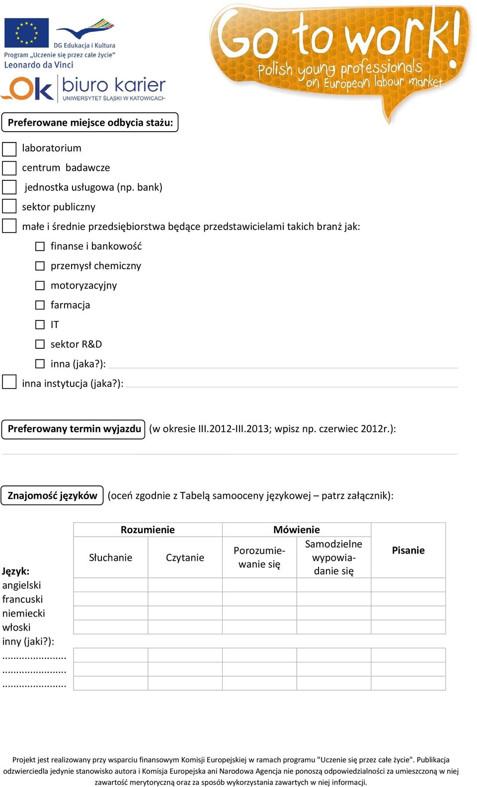 farmacja IT sektor R&D inna (jaka?): inna instytucja (jaka?): Preferowany termin wyjazdu (w okresie III.2012-III.2013; wpisz np. czerwiec 2012r.