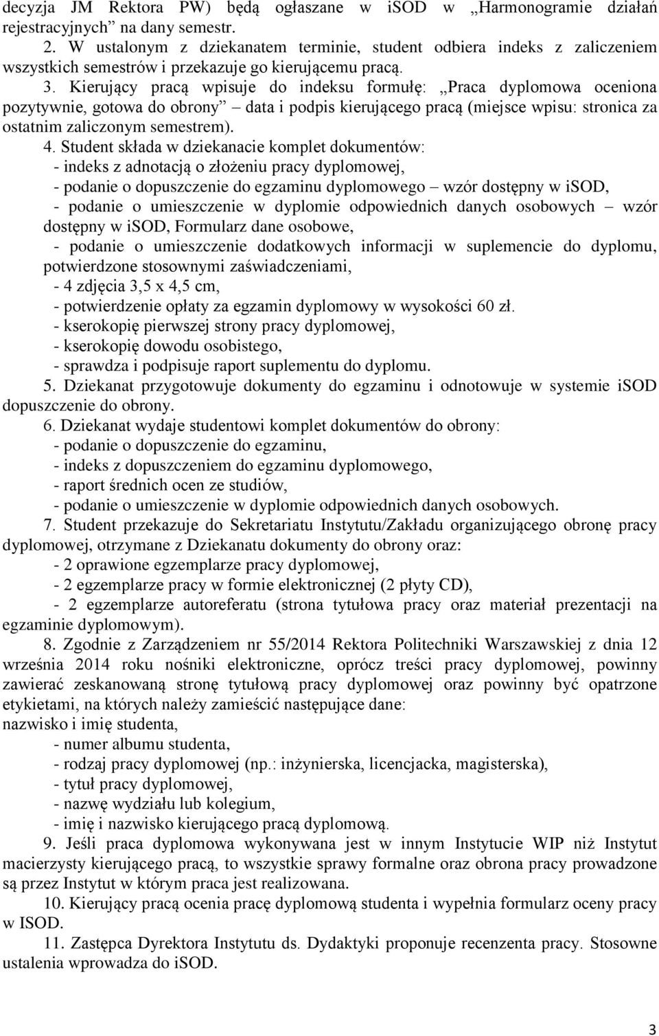 Kierujący pracą wpisuje do indeksu formułę: Praca dyplomowa oceniona pozytywnie, gotowa do obrony data i podpis kierującego pracą (miejsce wpisu: stronica za ostatnim zaliczonym semestrem). 4.