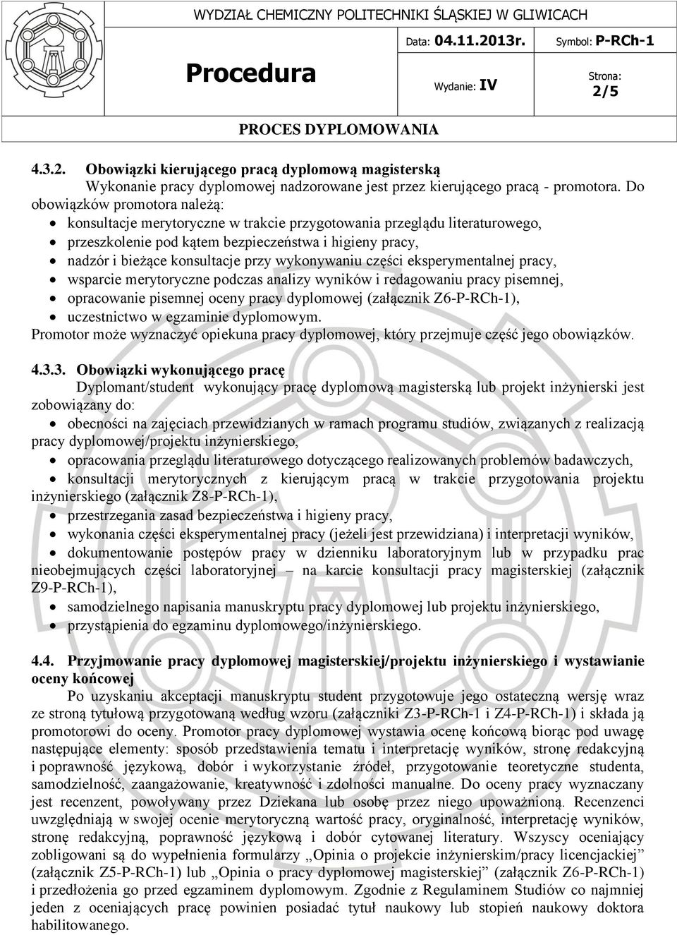 wykonywaniu części eksperymentalnej pracy, wsparcie merytoryczne podczas analizy wyników i redagowaniu pracy pisemnej, opracowanie pisemnej oceny pracy dyplomowej (załącznik Z6-P-RCh-1), uczestnictwo