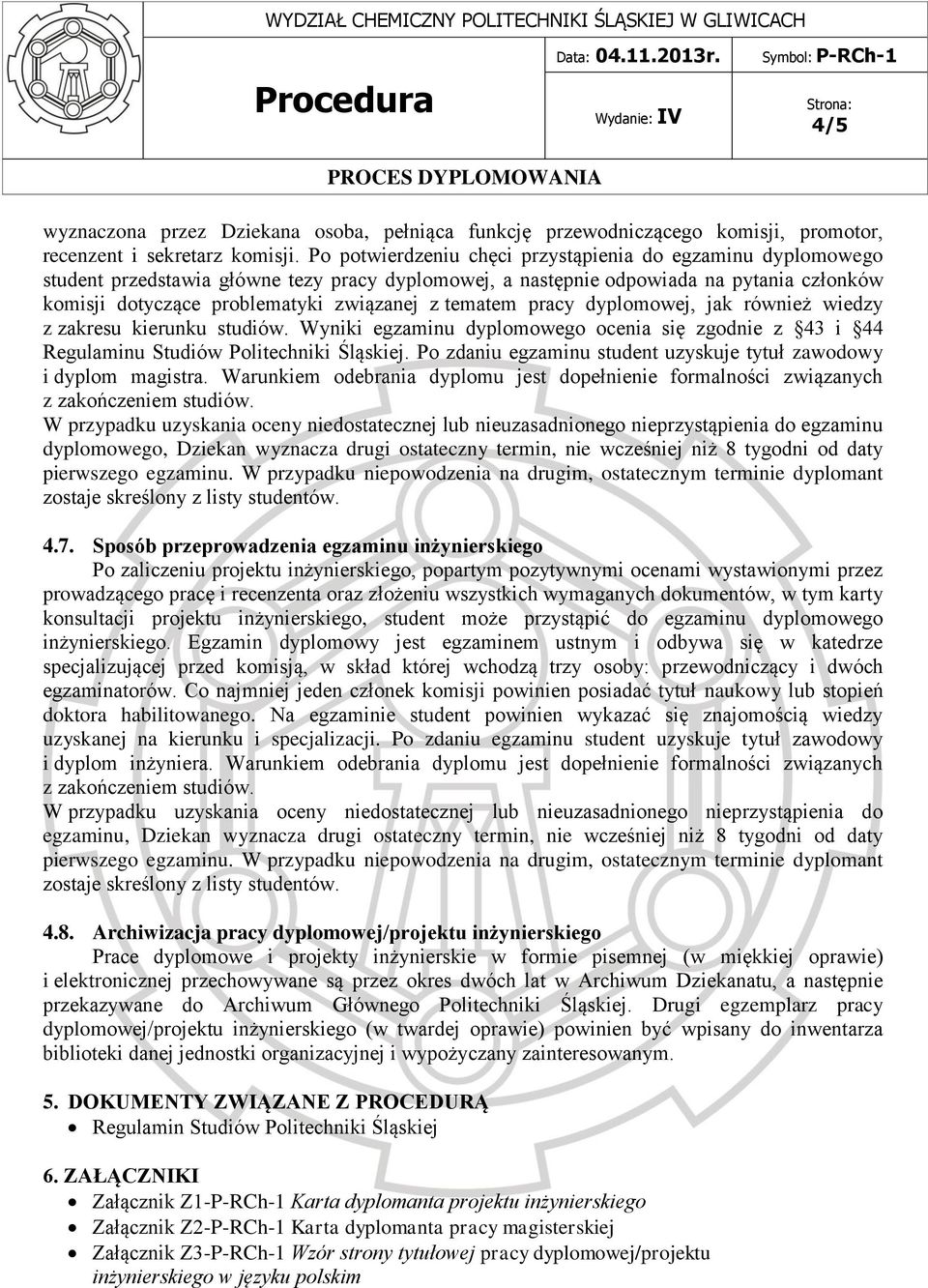 tematem pracy dyplomowej, jak również wiedzy z zakresu kierunku studiów. Wyniki egzaminu dyplomowego ocenia się zgodnie z 43 i 44 Regulaminu Studiów Politechniki Śląskiej.