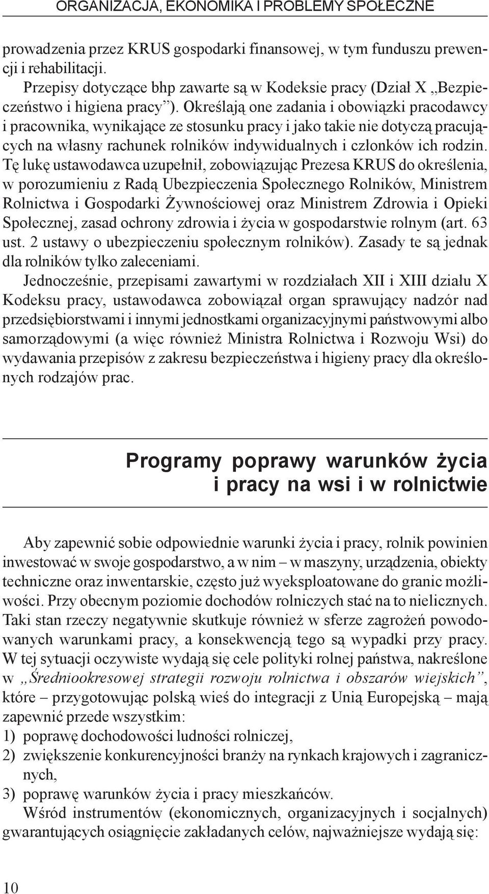 Okreœlaj¹ one zadania i obowi¹zki pracodawcy i pracownika, wynikaj¹ce ze stosunku pracy i jako takie nie dotycz¹ pracuj¹cych na w³asny rachunek rolników indywidualnych i cz³onków ich rodzin.