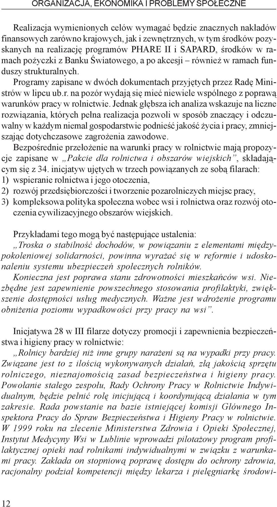 Programy zapisane w dwóch dokumentach przyjêtych przez Radê Ministrów w lipcu ub.r. na pozór wydaj¹ siê mieæ niewiele wspólnego z popraw¹ warunków pracy w rolnictwie.