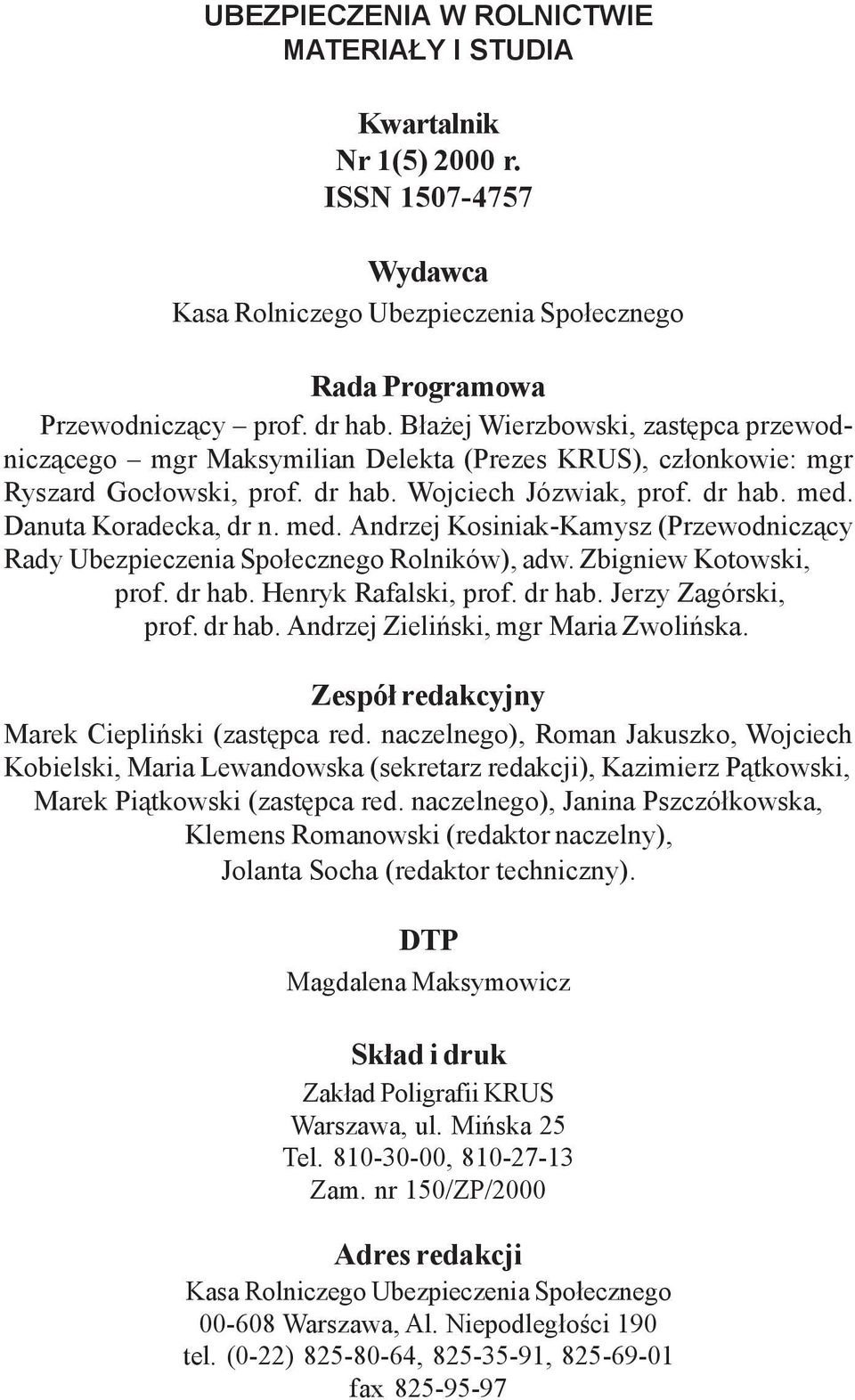 Danuta Koradecka, dr n. med. Andrzej Kosiniak-Kamysz (Przewodnicz¹cy Rady Ubezpieczenia Spo³ecznego Rolników), adw. Zbigniew Kotowski, prof. dr hab. Henryk Rafalski, prof. dr hab. Jerzy Zagórski, prof.