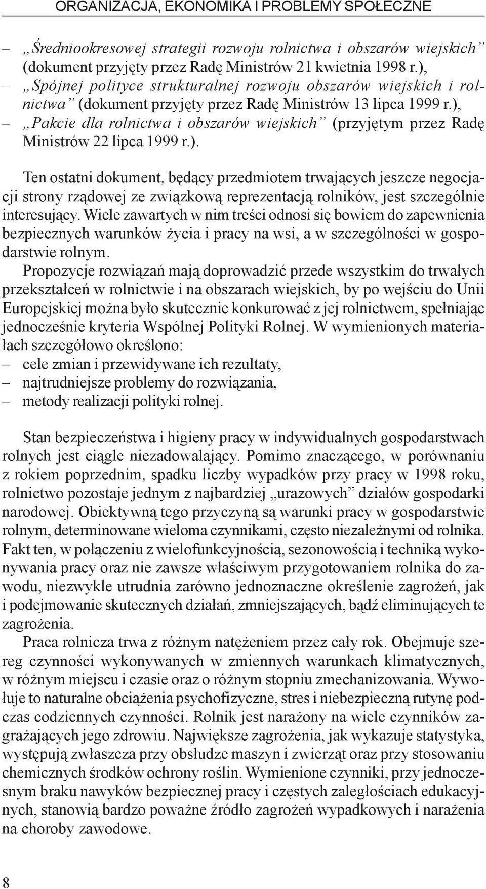 ), Pakcie dla rolnictwa i obszarów wiejskich (przyjêtym przez Radê Ministrów 22 lipca 1999 r.). Ten ostatni dokument, bêd¹cy przedmiotem trwaj¹cych jeszcze negocjacji strony rz¹dowej ze zwi¹zkow¹ reprezentacj¹ rolników, jest szczególnie interesuj¹cy.