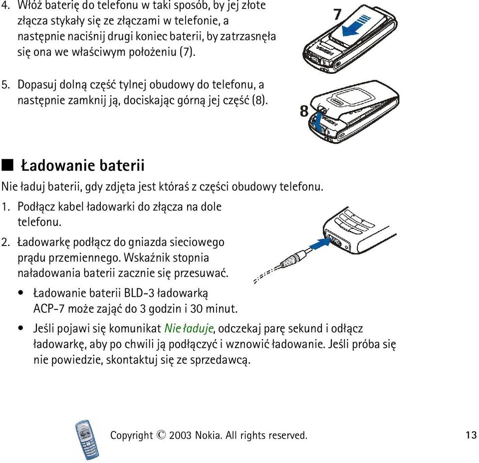 Pod³±cz kabel ³adowarki do z³±cza na dole telefonu. 2. adowarkê pod³±cz do gniazda sieciowego pr±du przemiennego. Wska¼nik stopnia na³adowania baterii zacznie siê przesuwaæ.
