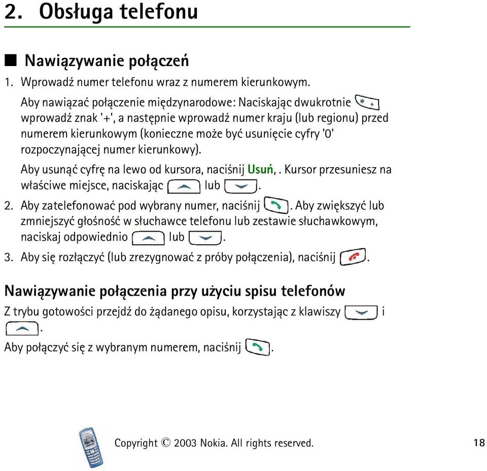 rozpoczynaj±cej numer kierunkowy). Aby usun±æ cyfrê na lewo od kursora, naci nij Usuñ,. Kursor przesuniesz na w³a ciwe miejsce, naciskaj±c lub. 2. Aby zatelefonowaæ pod wybrany numer, naci nij.