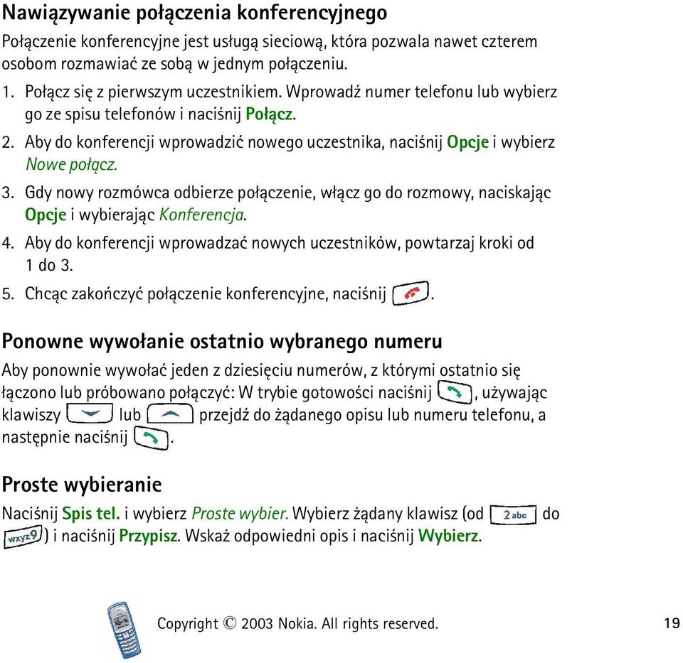 Gdy nowy rozmówca odbierze po³±czenie, w³±cz go do rozmowy, naciskaj±c Opcje i wybieraj±c Konferencja. 4. Aby do konferencji wprowadzaæ nowych uczestników, powtarzaj kroki od 1do3. 5.