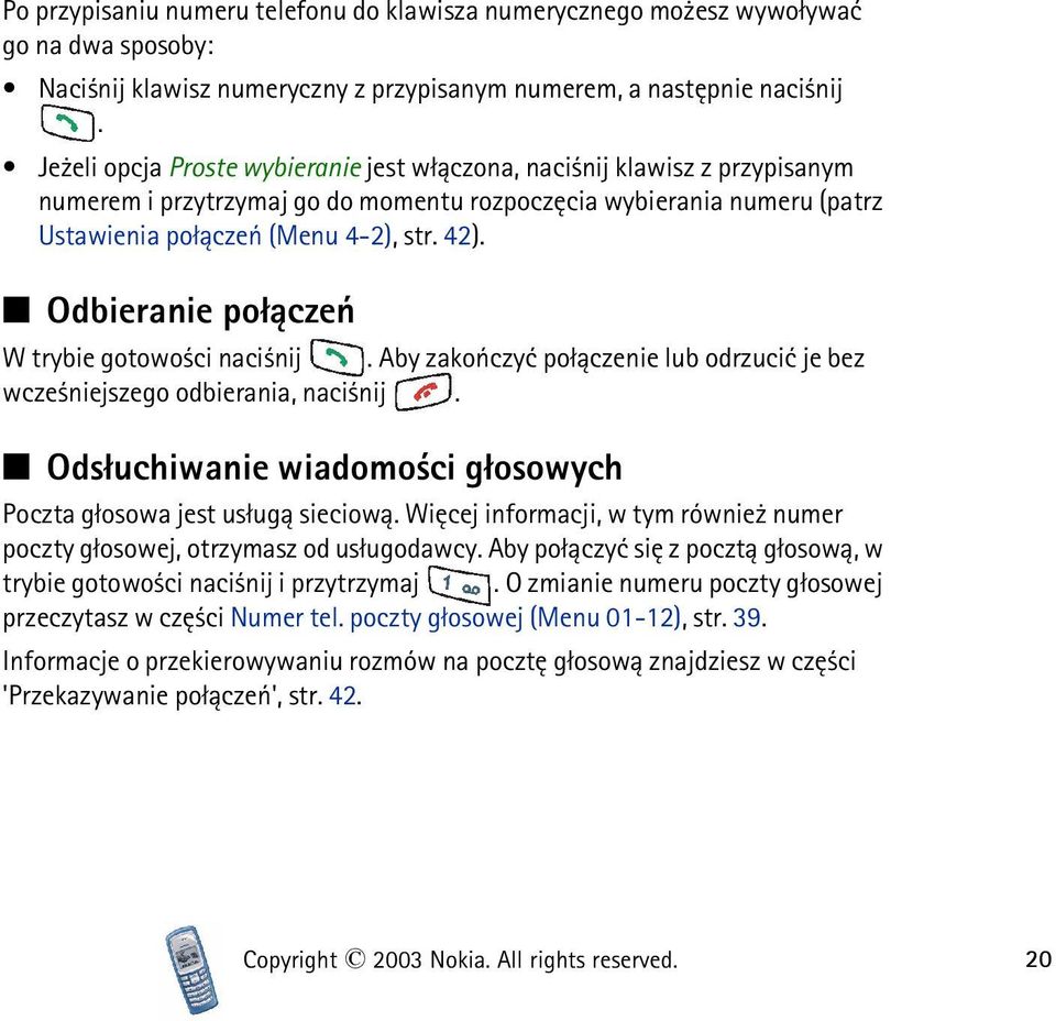Odbieranie po³±czeñ W trybie gotowo ci naci nij. Aby zakoñczyæ po³±czenie lub odrzuciæ je bez wcze niejszego odbierania, naci nij.