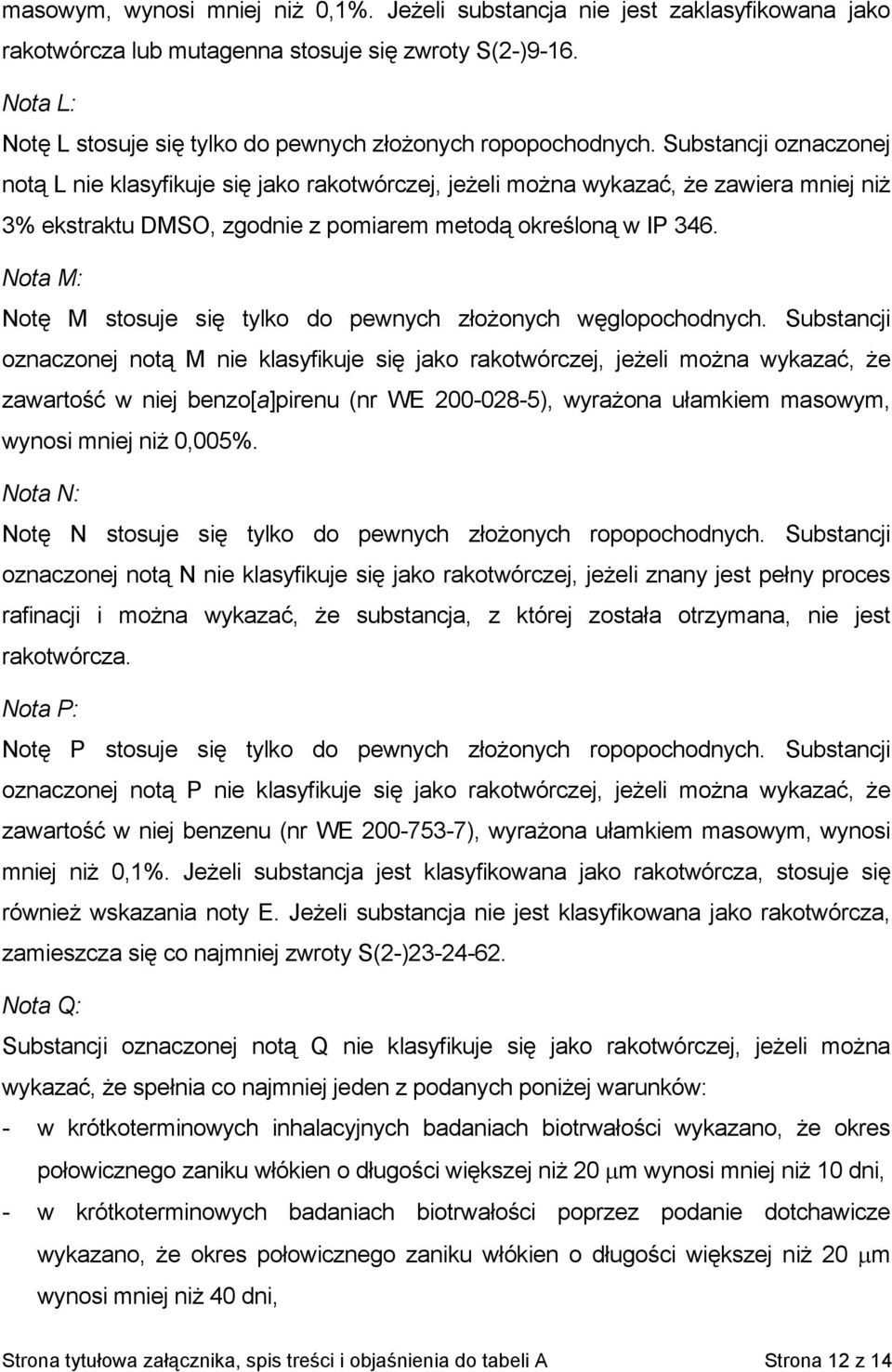 Substancji oznaczonej notą L nie klasyfikuje się jako rakotwórczej, jeżeli można wykazać, że zawiera mniej niż 3% ekstraktu DMSO, zgodnie z pomiarem metodą określoną w IP 346.