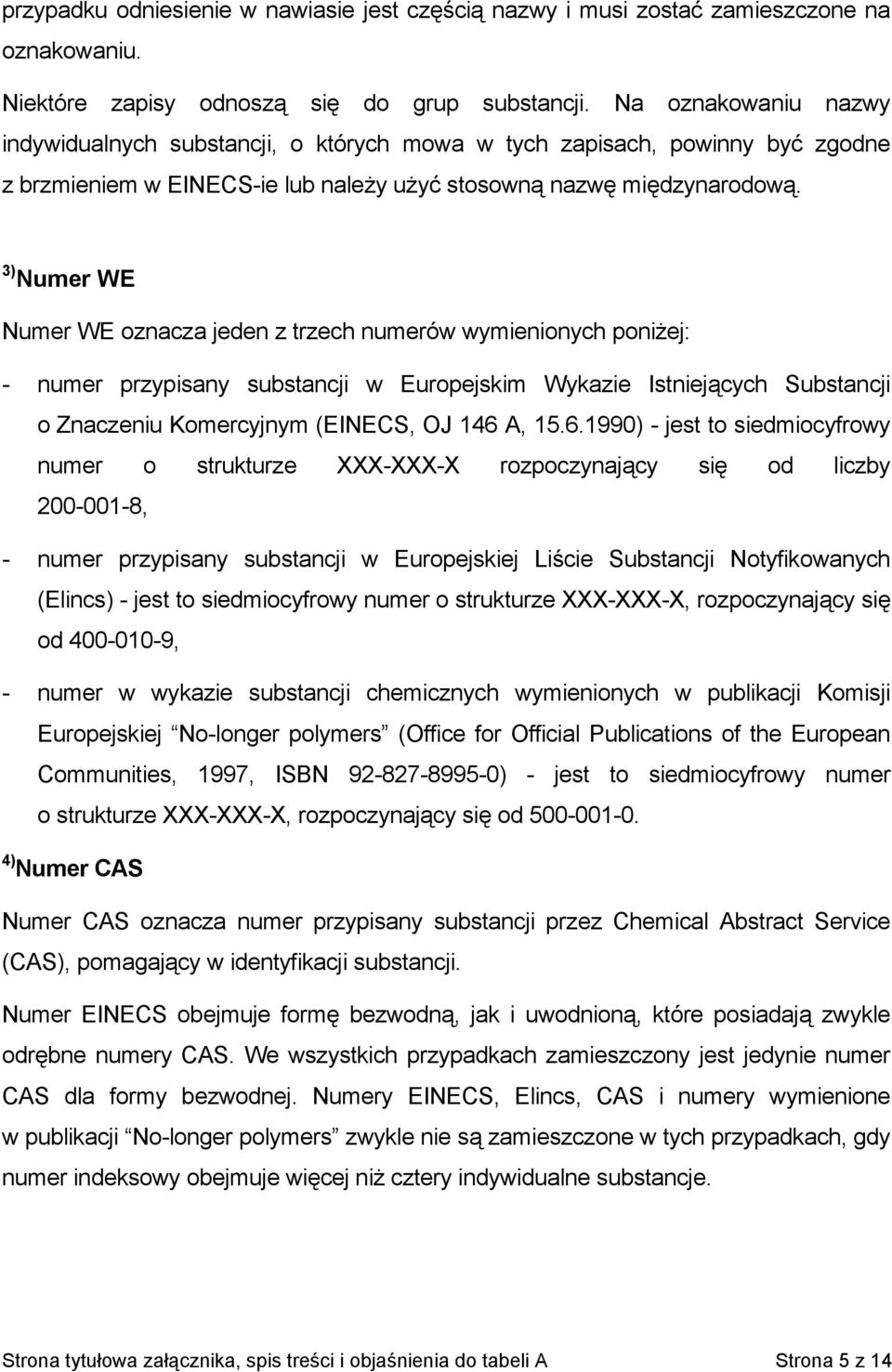 3) Numer WE Numer WE oznacza jeden z trzech numerów wymienionych poniżej: - numer przypisany substancji w Europejskim Wykazie Istniejących Substancji o Znaczeniu Komercyjnym (EINECS, OJ 146 