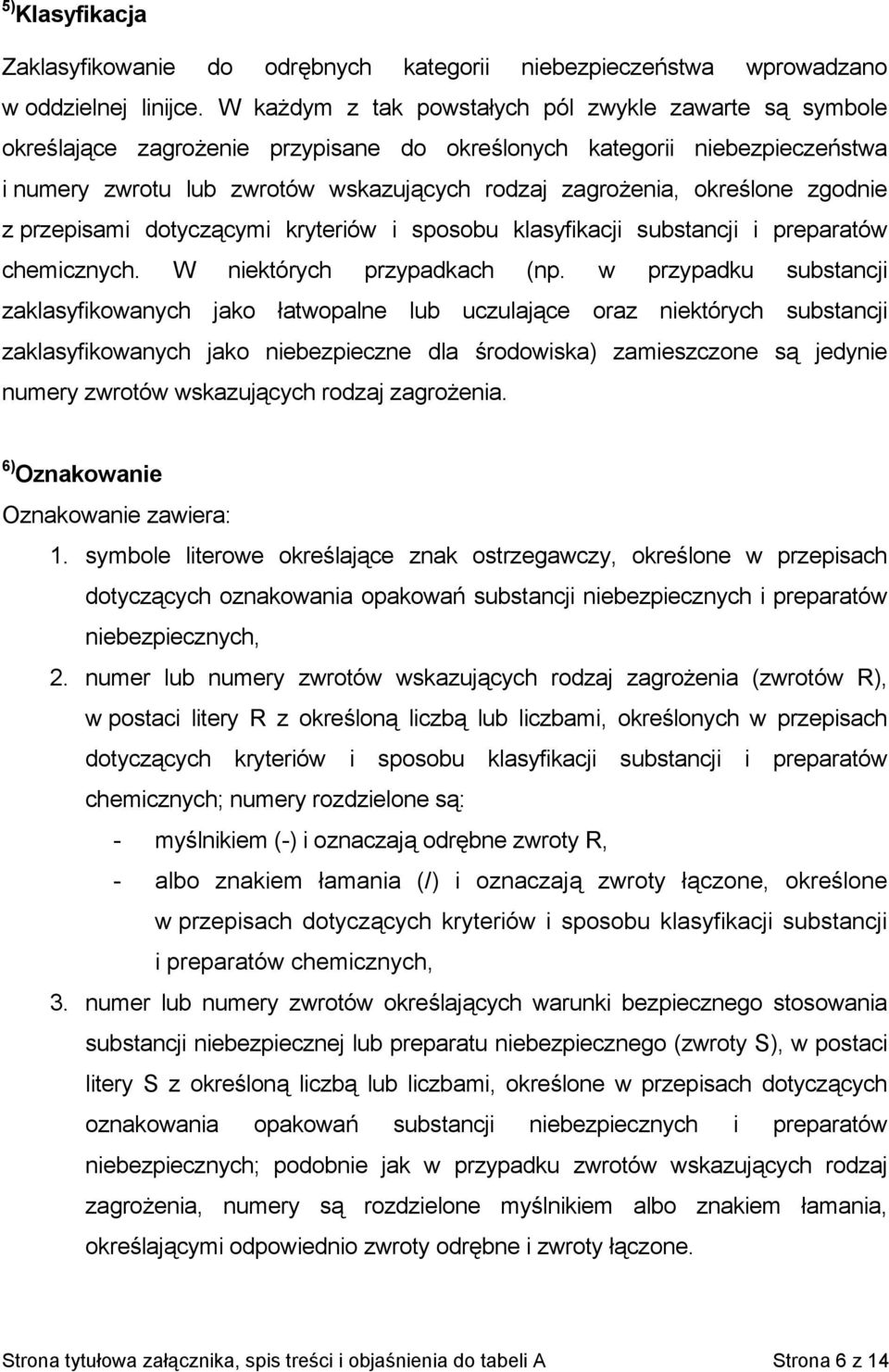 określone zgodnie z przepisami dotyczącymi kryteriów i sposobu klasyfikacji substancji i preparatów chemicznych. W niektórych przypadkach (np.