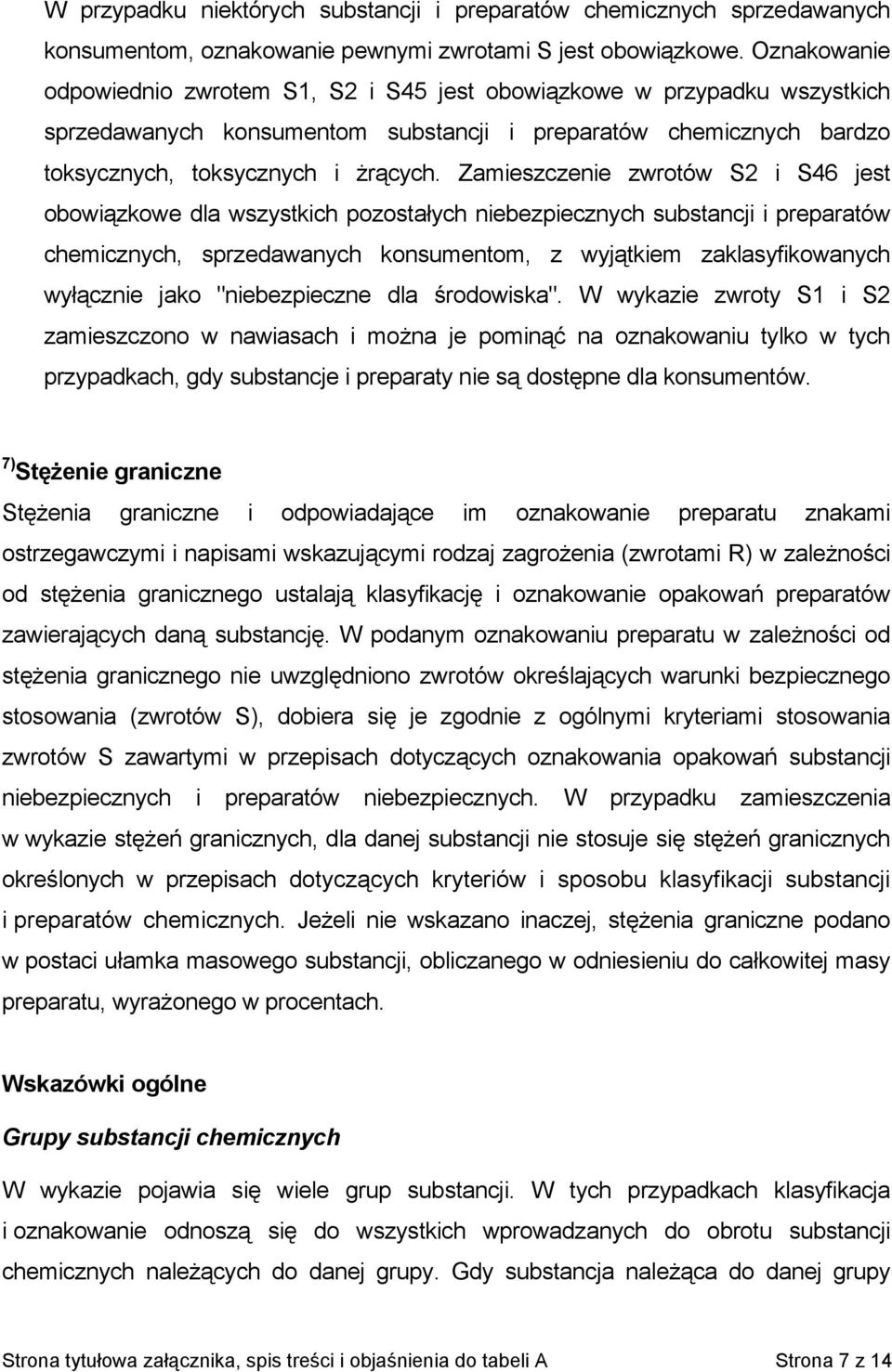Zamieszczenie zwrotów S2 i S46 jest obowiązkowe dla wszystkich pozostałych niebezpiecznych substancji i preparatów chemicznych, sprzedawanych konsumentom, z wyjątkiem zaklasyfikowanych wyłącznie jako