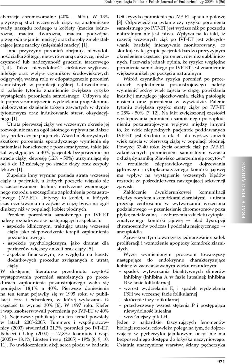 macicy (mięśniaki macicy) [1]. Inne przyczyny poronień obejmują niewydolność ciałka żółtego, niewyrównaną cukrzycę, niedoczynność lub nadczynność gruczołu tarczowego [1, 4].