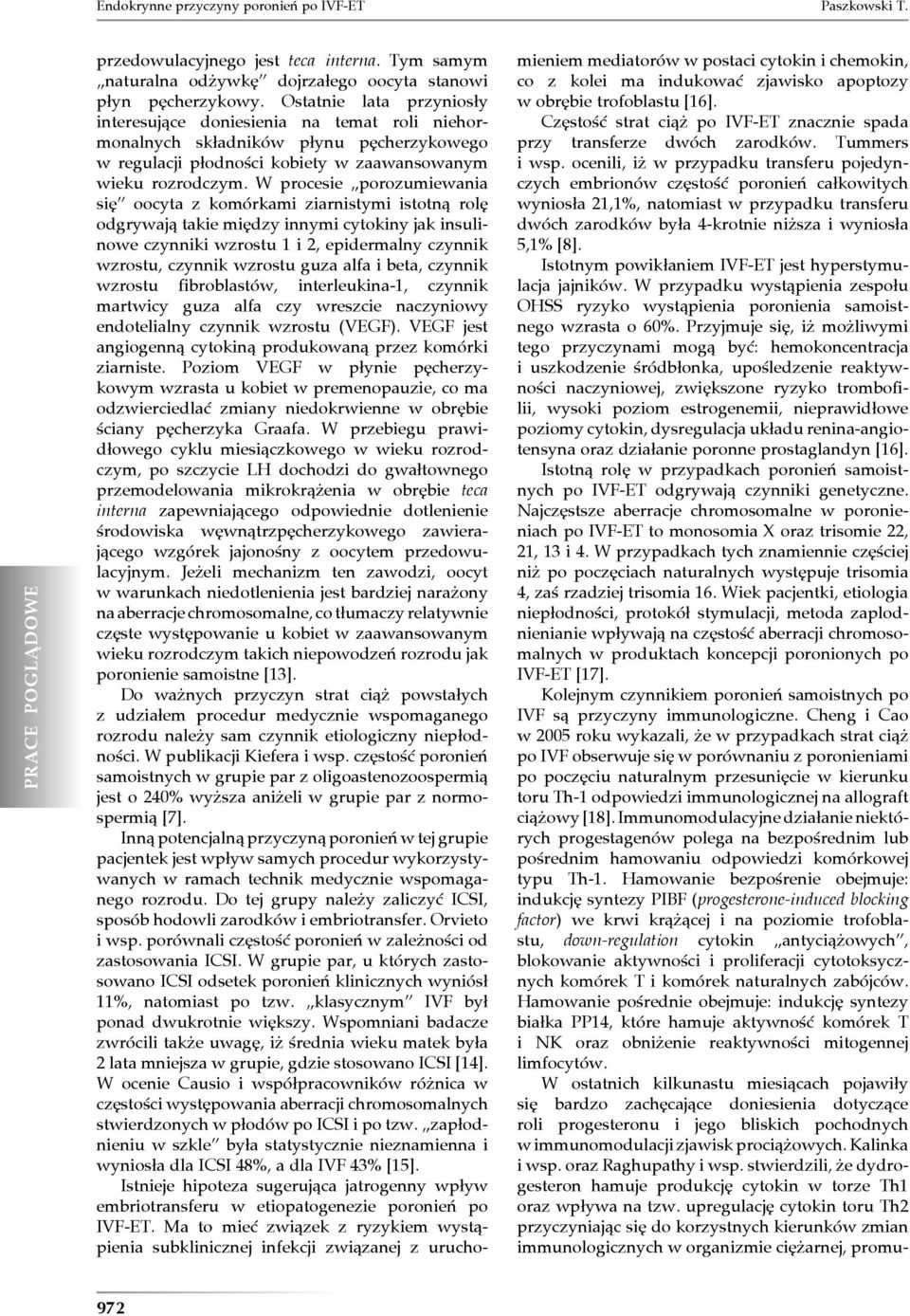 W procesie porozumiewania się oocyta z komórkami ziarnistymi istotną rolę odgrywają takie między innymi cytokiny jak insulinowe czynniki wzrostu 1 i 2, epidermalny czynnik wzrostu, czynnik wzrostu