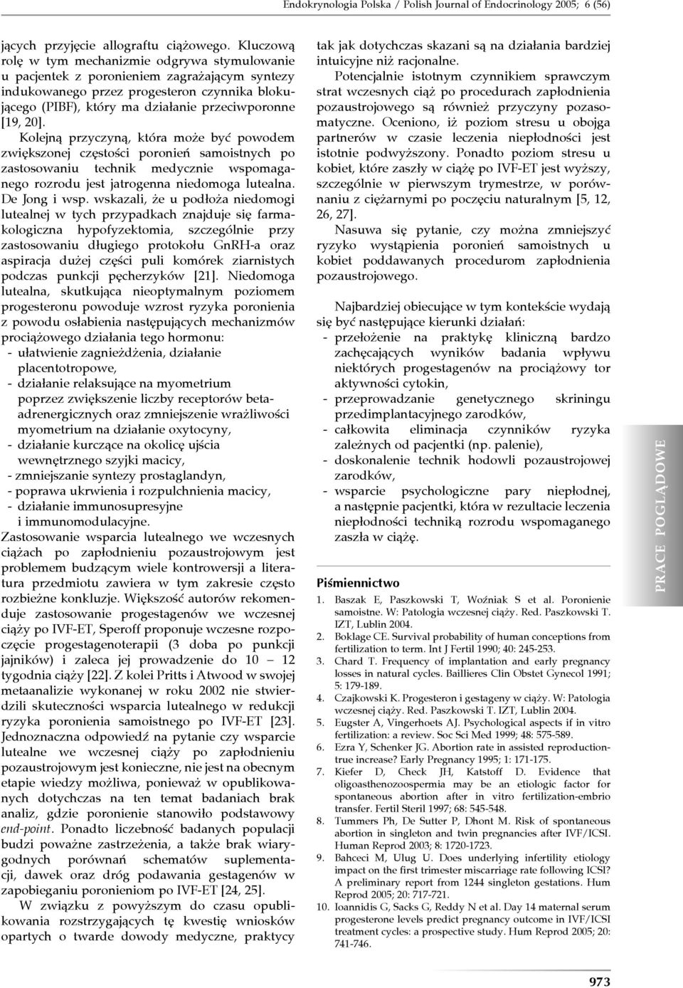 20]. Kolejną przyczyną, która może być powodem zwiększonej częstości poronień samoistnych po zastosowaniu technik medycznie wspomaganego rozrodu jest jatrogenna niedomoga lutealna. De Jong i wsp.