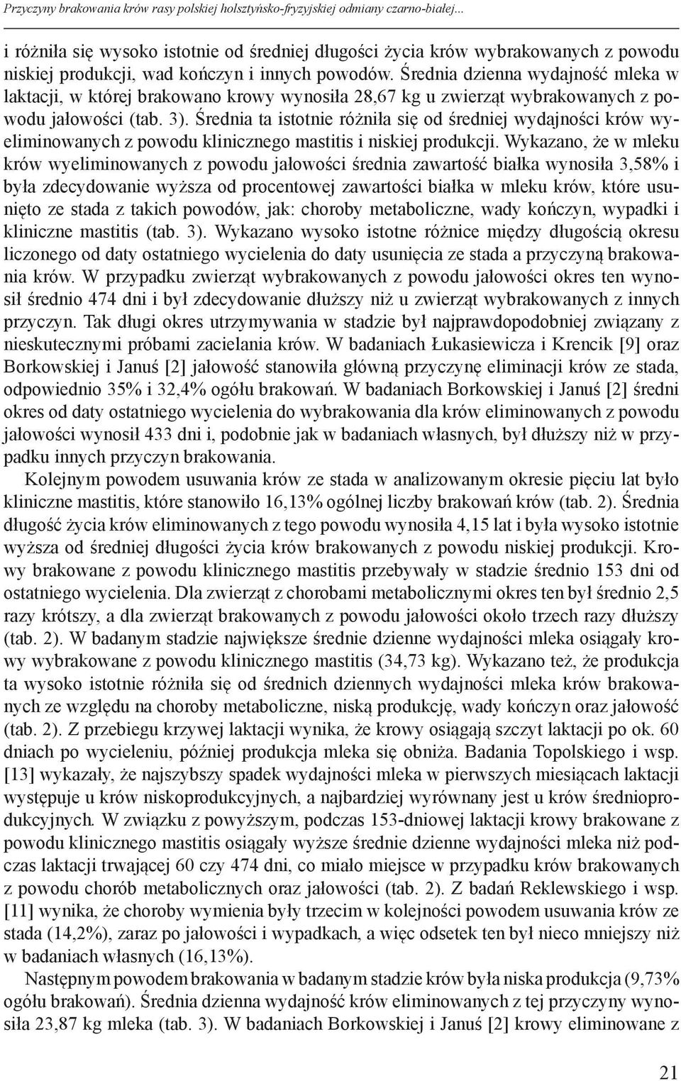 Średnia dzienna wydajność mleka w laktacji, w której brakowano krowy wynosiła 28,67 kg u zwierząt wybrakowanych z powodu jałowości (tab. 3).