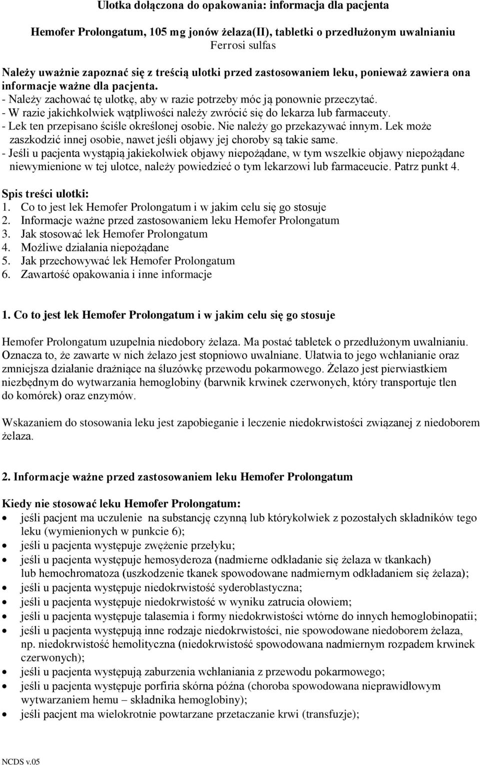 - W razie jakichkolwiek wątpliwości należy zwrócić się do lekarza lub farmaceuty. - Lek ten przepisano ściśle określonej osobie. Nie należy go przekazywać innym.