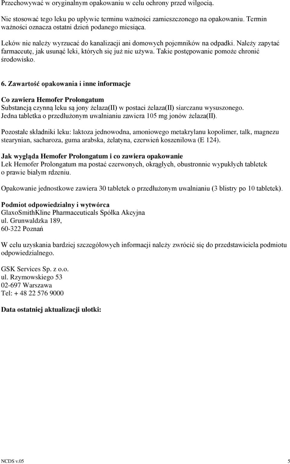 Należy zapytać farmaceutę, jak usunąć leki, których się już nie używa. Takie postępowanie pomoże chronić środowisko. 6.