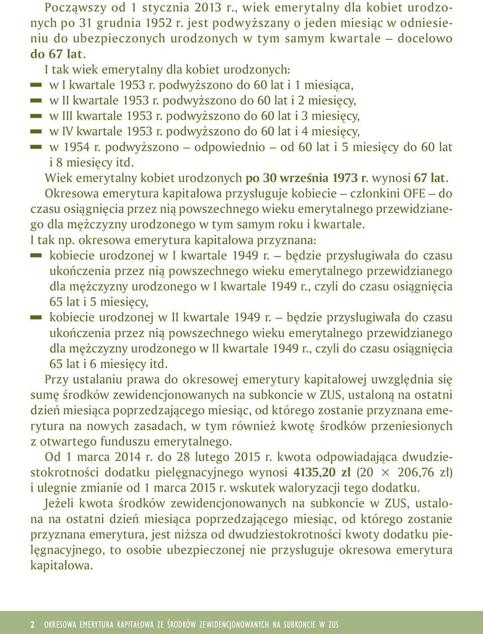 podwyższono do 60 lat 3 mesęcy, w w IV kwartale 1953 r. podwyższono do 60 lat 4 mesęcy, w 1954 r. podwyższono odpowedno od 60 lat 5 mesęcy do 60 lat 8 mesęcy td.