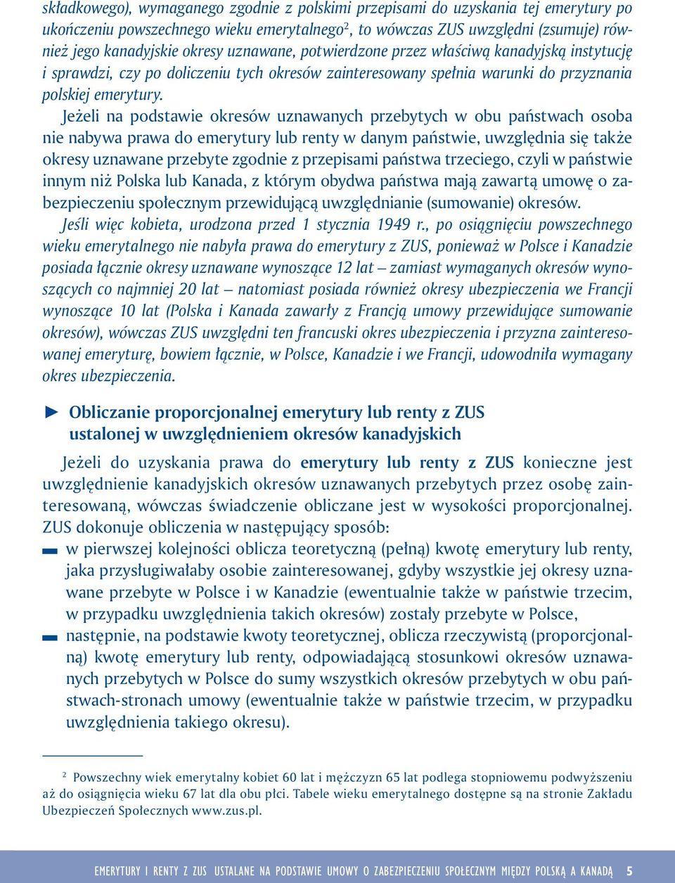 Jeżel na podstawe okresów uznawanych przebytych w obu państwach osoba ne nabywa prawa do emerytury lub renty w danym państwe, uwzględna sę także okresy uznawane przebyte zgodne z przepsam państwa