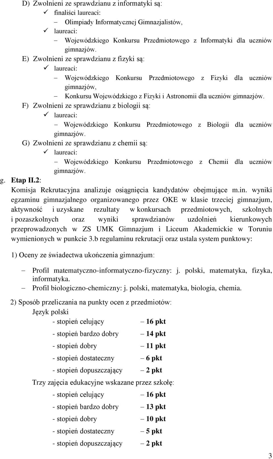 biologii są: laureaci: Wojewódzkiego Konkursu Przedmiotowego z Biologii dla uczniów G) Zwolnieni ze sprawdzianu z chemii są: laureaci: Wojewódzkiego Konkursu Przedmiotowego z Chemii dla uczniów g.
