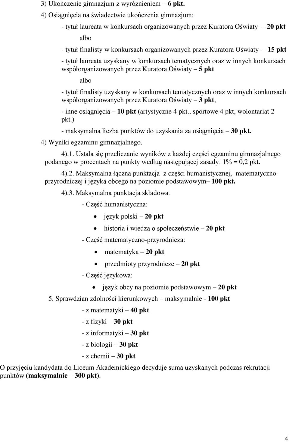 Oświaty 15 pkt - tytuł laureata uzyskany w konkursach tematycznych oraz w innych konkursach współorganizowanych przez Kuratora Oświaty 5 pkt albo - tytuł finalisty uzyskany w konkursach tematycznych