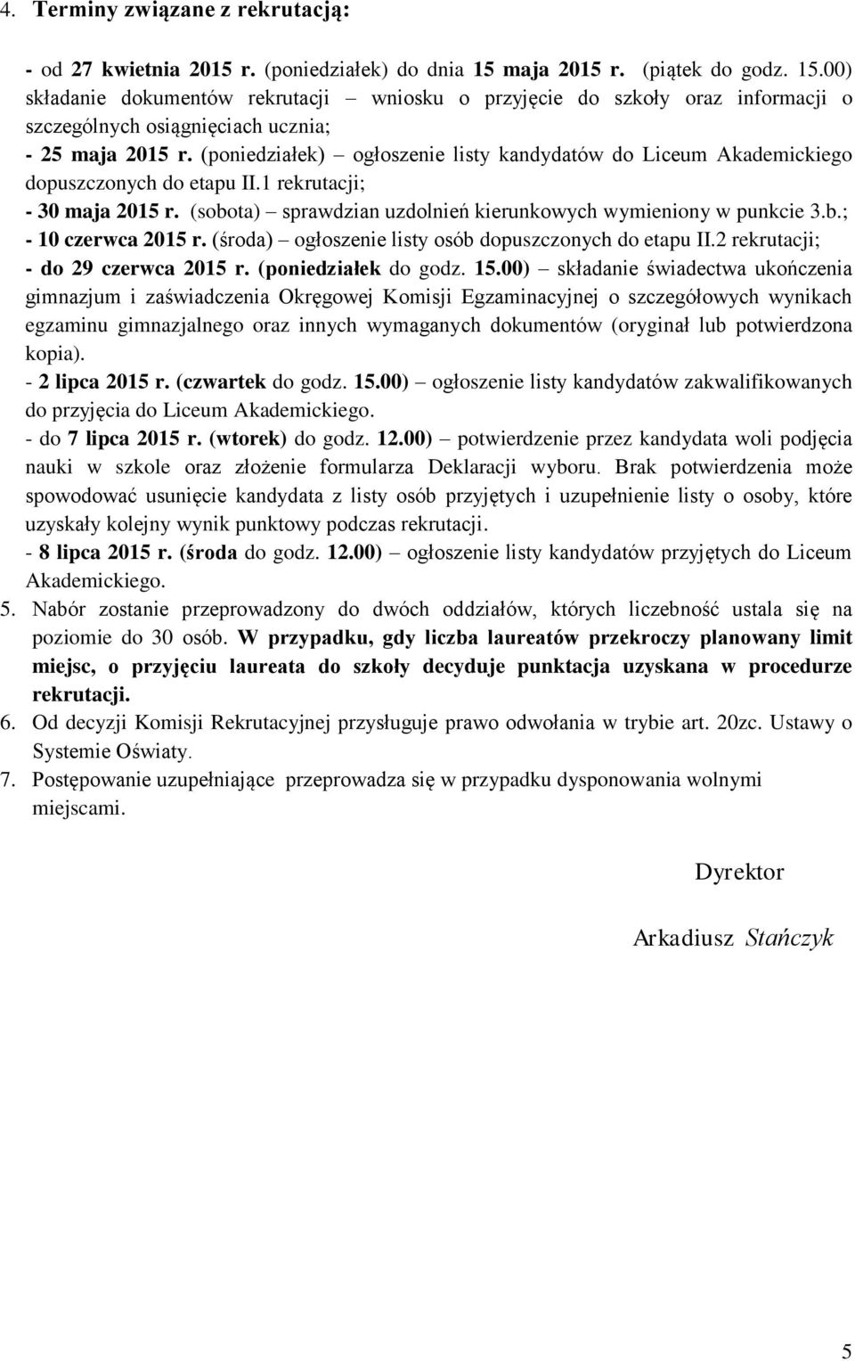 (poniedziałek) ogłoszenie listy kandydatów do Liceum Akademickiego dopuszczonych do etapu II.1 rekrutacji; - 30 maja 2015 r. (sobota) sprawdzian uzdolnień kierunkowych wymieniony w punkcie 3.b.; - 10 czerwca 2015 r.