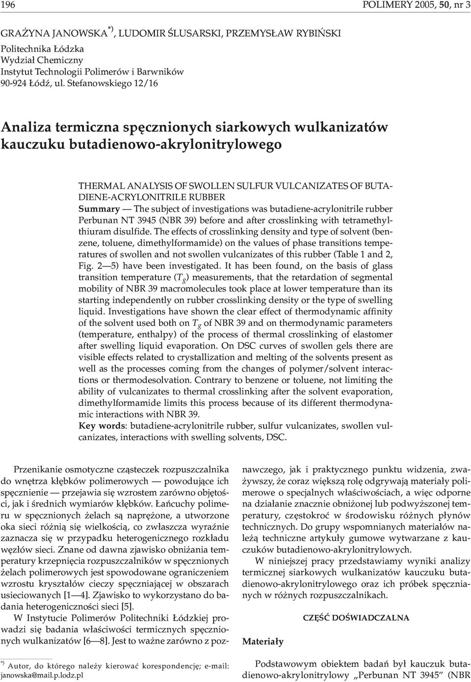 Summary The subject of investigations was butadiene-acrylonitrile rubber Perbunan NT 3945 (NBR 39) before and after crosslinking with tetramethylthiuram disulfide.