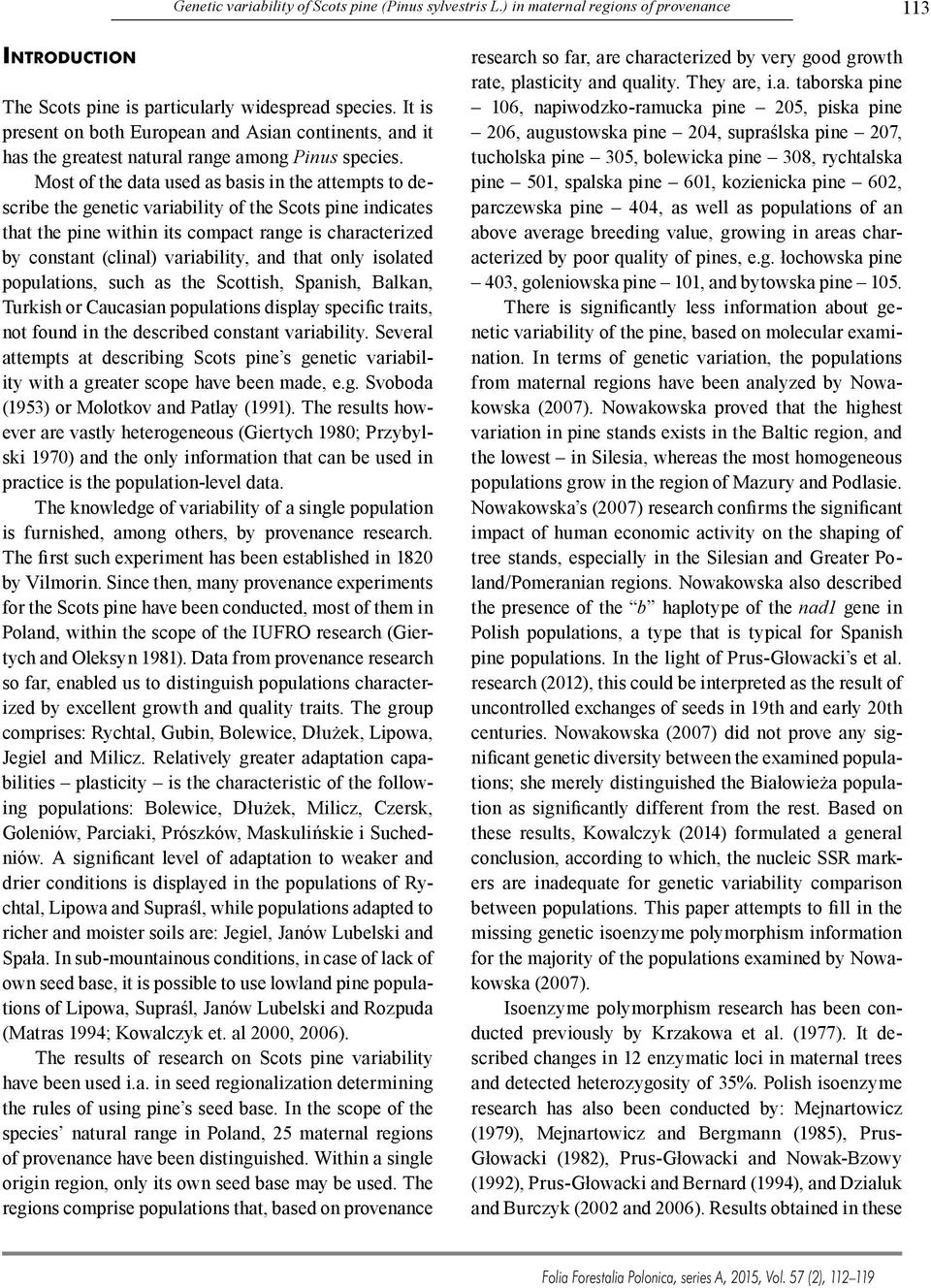 Most of the data used as basis in the attempts to describe the genetic variability of the Scots pine indicates that the pine within its compact range is characterized by constant (clinal)