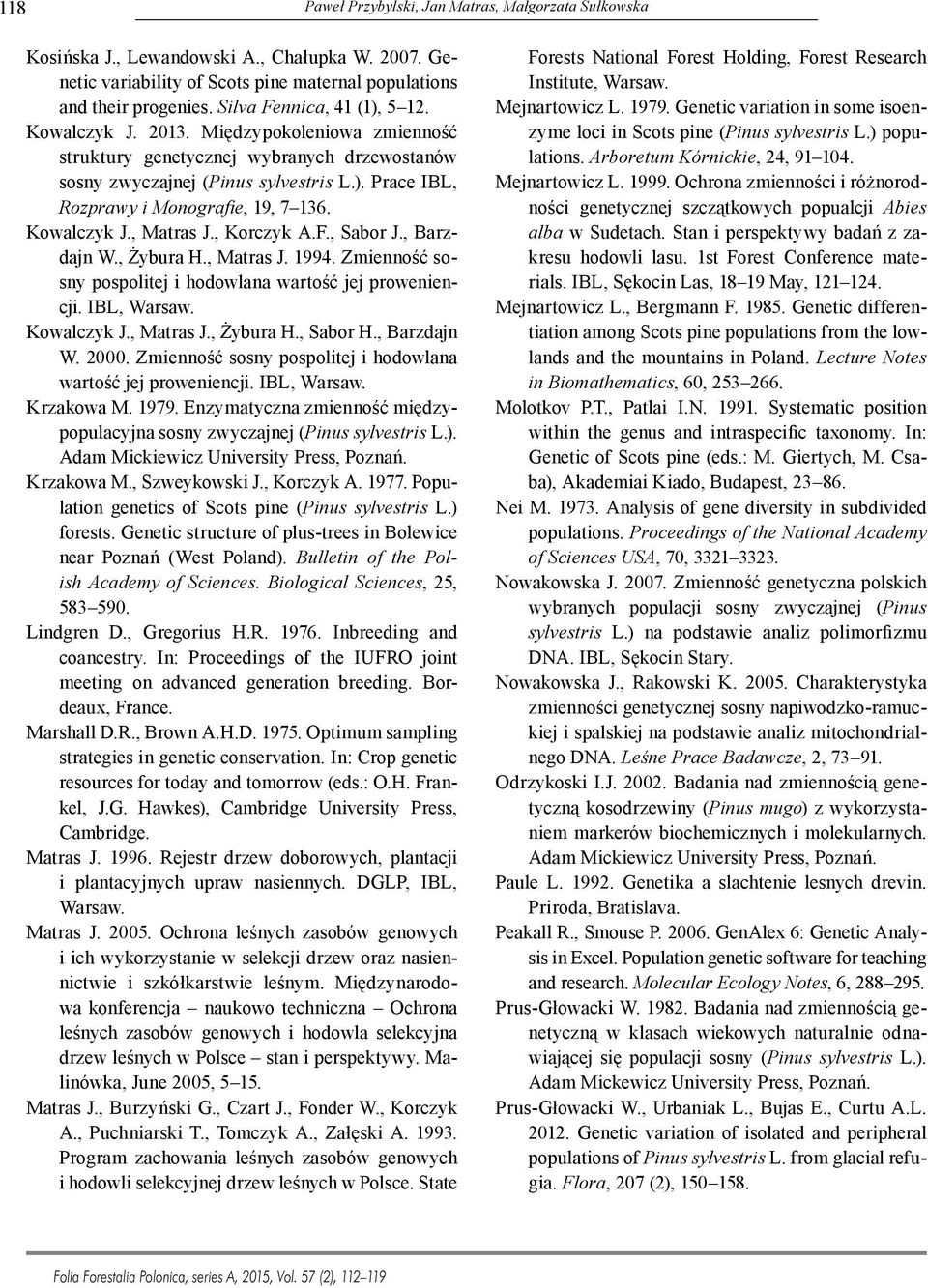 Kowalczyk J., Matras J., Korczyk A.F., Sabor J., Barzdajn W., Żybura H., Matras J. 1994. Zmienność sosny pospolitej i hodowlana wartość jej proweniencji. IBL, Warsaw. Kowalczyk J., Matras J., Żybura H., Sabor H.
