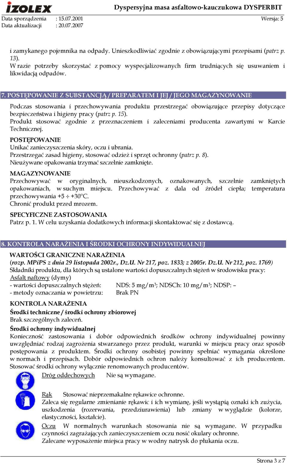 POSTĘPOWANIE Z SUBSTANCJĄ / PREPARATEM I JEJ / JEGO MAGAZYNOWANIE Podczas stosowania i przechowywania produktu przestrzegać obowiązujące przepisy dotyczące bezpieczeństwa i higieny pracy (patrz p.
