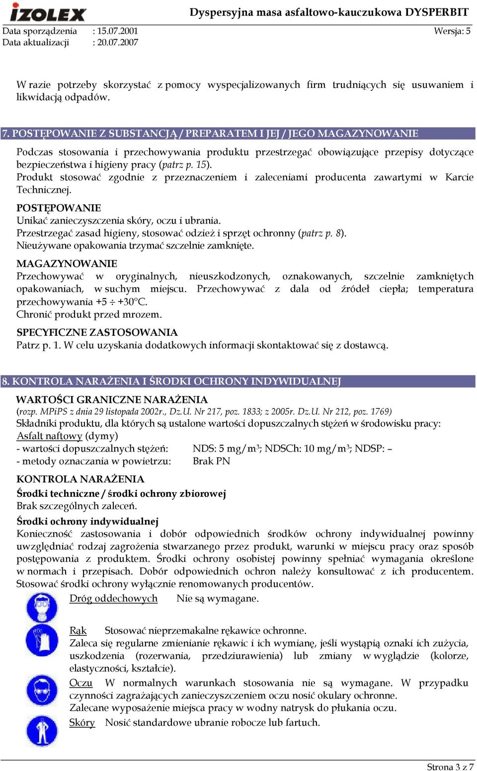 15). Produkt stosować zgodnie z przeznaczeniem i zaleceniami producenta zawartymi w Karcie Technicznej. POSTĘPOWANIE Unikać zanieczyszczenia skóry, oczu i ubrania.
