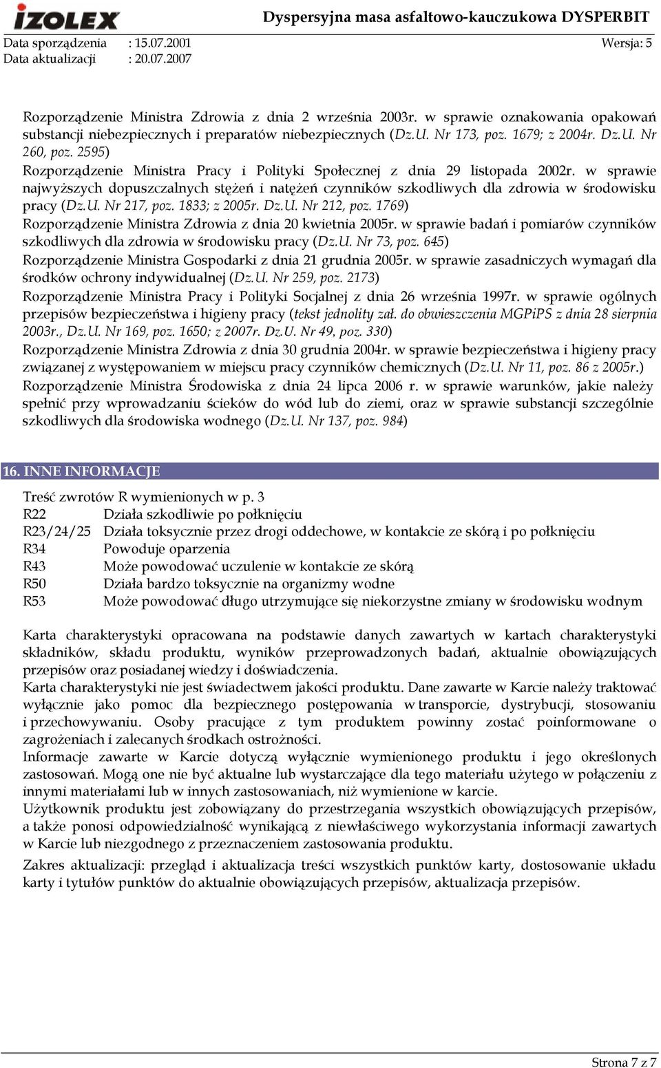 Nr 217, poz. 1833; z 2005r. Dz.U. Nr 212, poz. 1769) Rozporządzenie Ministra Zdrowia z dnia 20 kwietnia 2005r. w sprawie badań i pomiarów czynników szkodliwych dla zdrowia w środowisku pracy (Dz.U. Nr 73, poz.