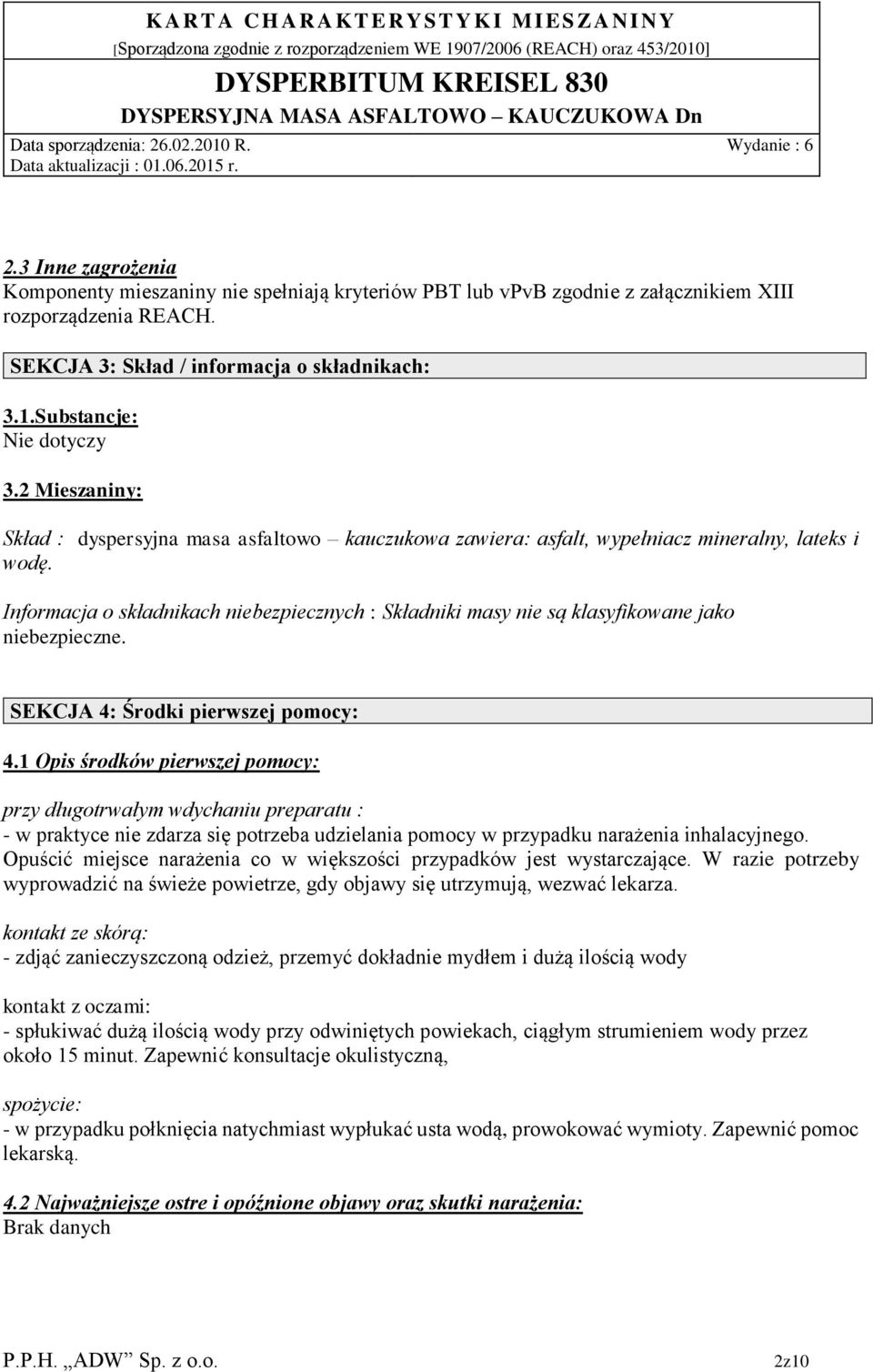 Informacja o składnikach niebezpiecznych : Składniki masy nie są klasyfikowane jako niebezpieczne. SEKCJA 4: Środki pierwszej pomocy: 4.