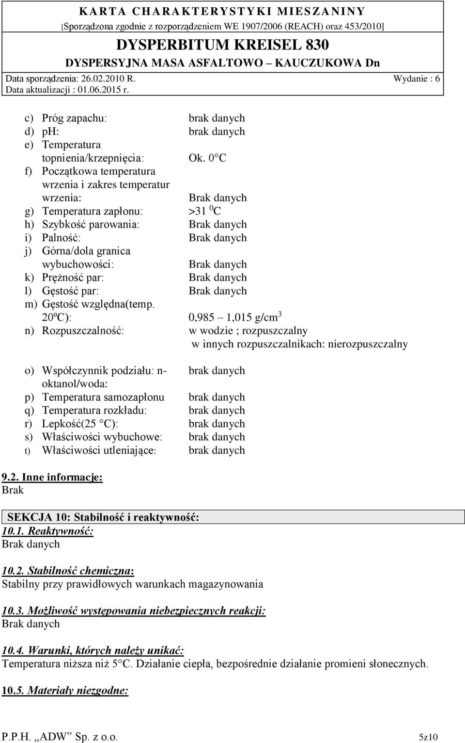 20ºC): n) Rozpuszczalność: o) Współczynnik podziału: n- oktanol/woda: p) Temperatura samozapłonu q) Temperatura rozkładu: r) Lepkość(25 C): s) Właściwości wybuchowe: t) Właściwości utleniające: Ok.