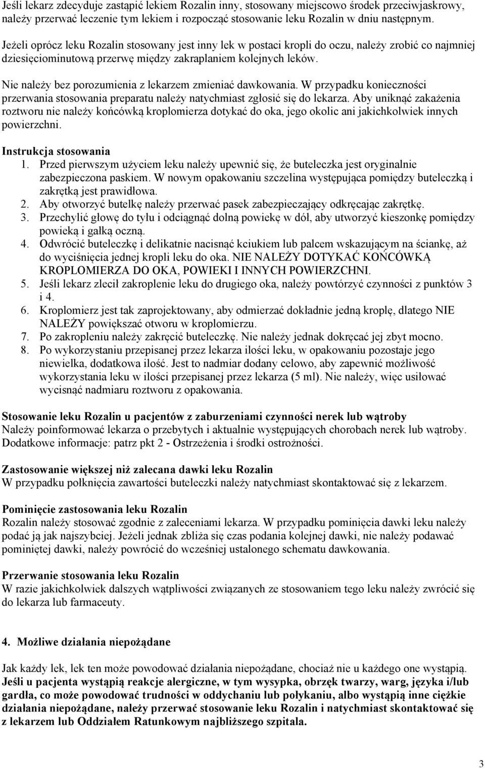 Nie należy bez porozumienia z lekarzem zmieniać dawkowania. W przypadku konieczności przerwania stosowania preparatu należy natychmiast zgłosić się do lekarza.