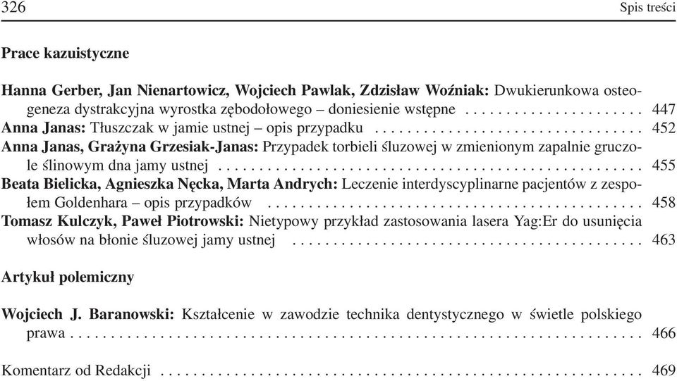 ................................ 452 Anna Janas, Grażyna Grzesiak Janas: Przypadek torbieli śluzowej w zmienionym zapalnie gruczo le ślinowym dna jamy ustnej.