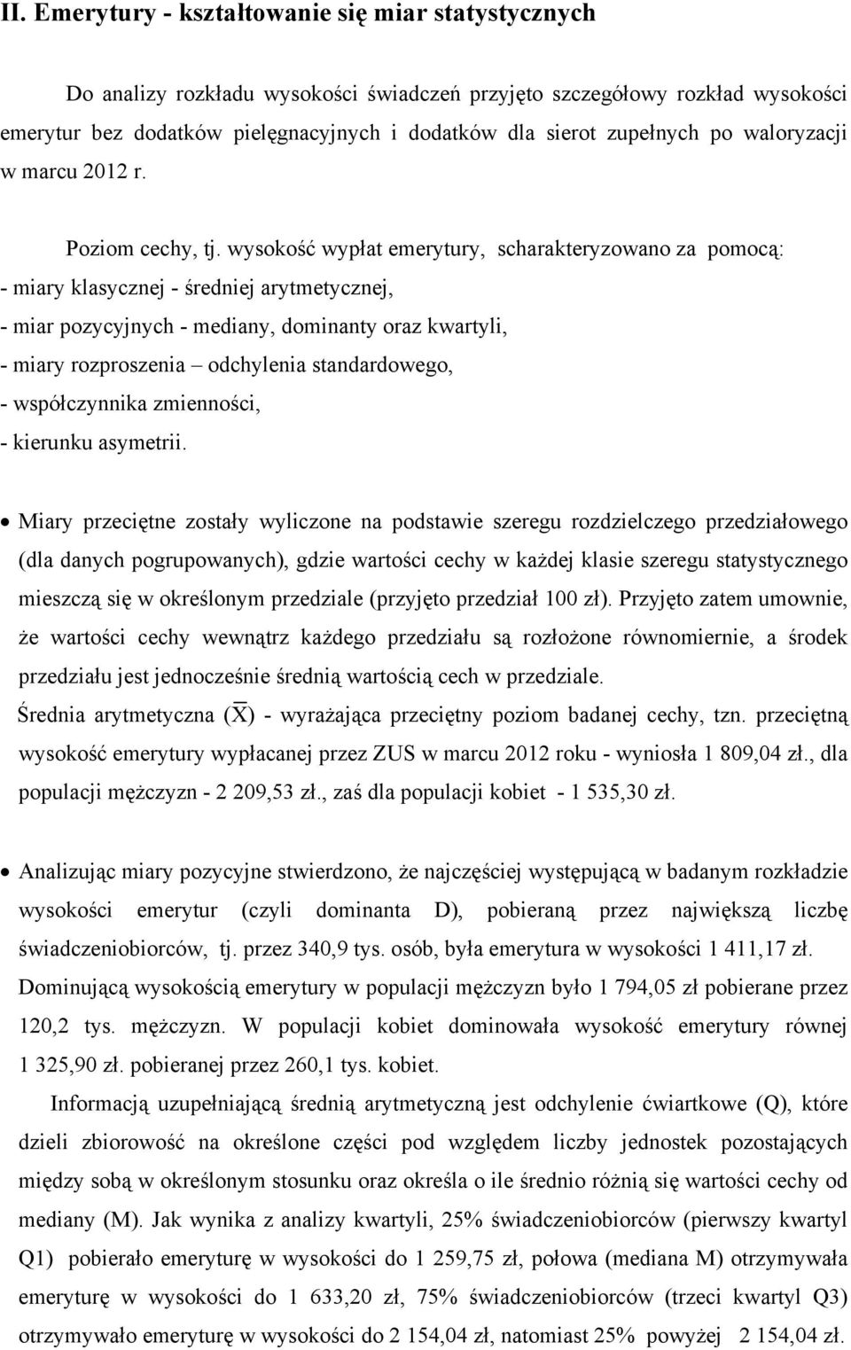 wysokość wypłat emerytury, scharakteryzowano za pomocą: - miary klasycznej - średniej arytmetycznej, - miar pozycyjnych - mediany, dominanty oraz kwartyli, - miary rozproszenia odchylenia