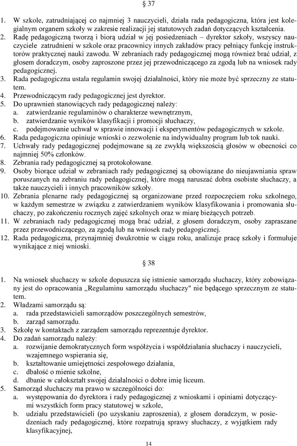 nauki zawodu. W zebraniach rady pedagogicznej mogą również brać udział, z głosem doradczym, osoby zaproszone przez jej przewodniczącego za zgodą lub na wniosek rady pedagogicznej. 3.