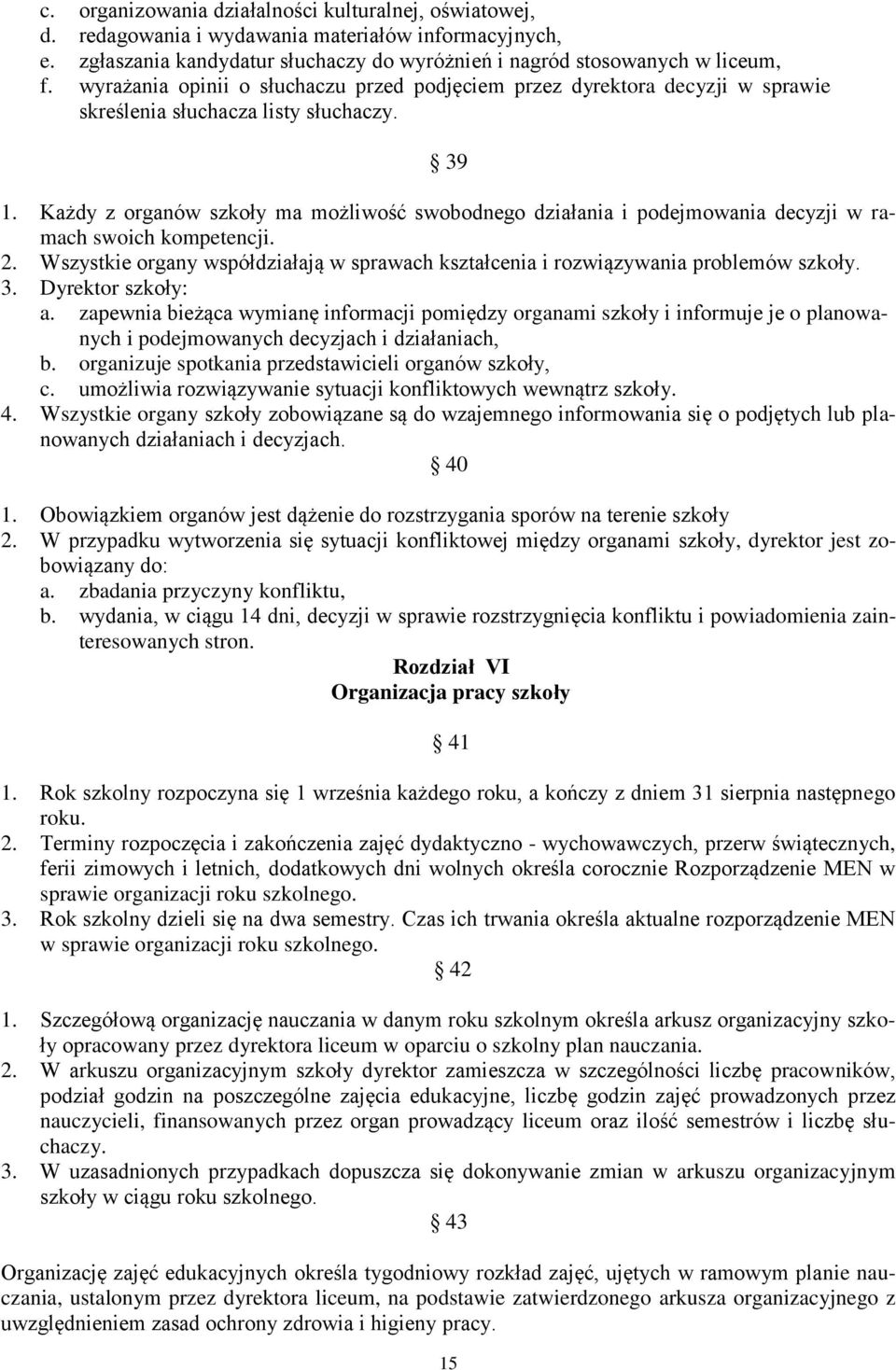 Każdy z organów szkoły ma możliwość swobodnego działania i podejmowania decyzji w ramach swoich kompetencji. 2. Wszystkie organy współdziałają w sprawach kształcenia i rozwiązywania problemów szkoły.