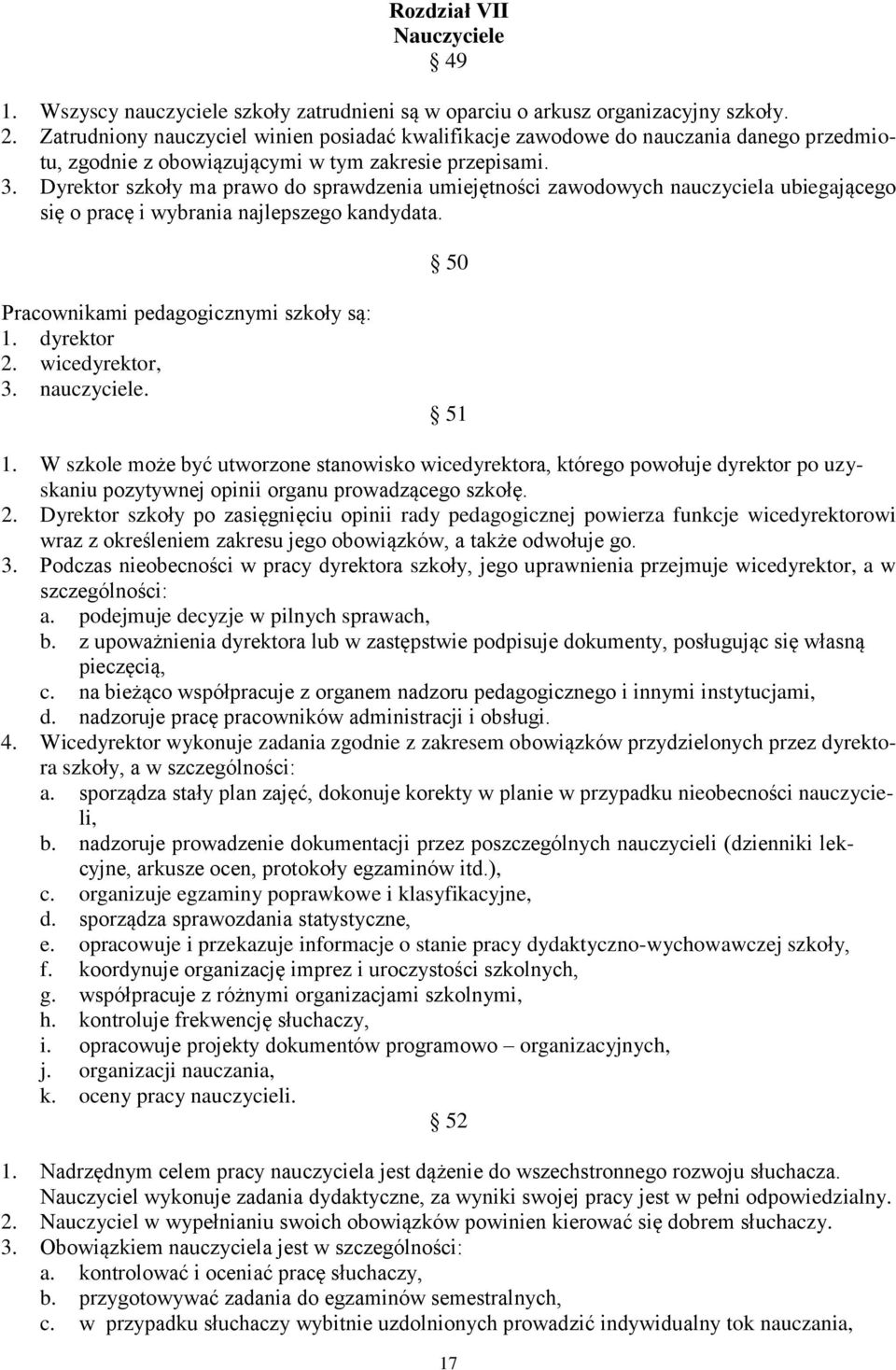 Dyrektor szkoły ma prawo do sprawdzenia umiejętności zawodowych nauczyciela ubiegającego się o pracę i wybrania najlepszego kandydata. 50 Pracownikami pedagogicznymi szkoły są: 1. dyrektor 2.