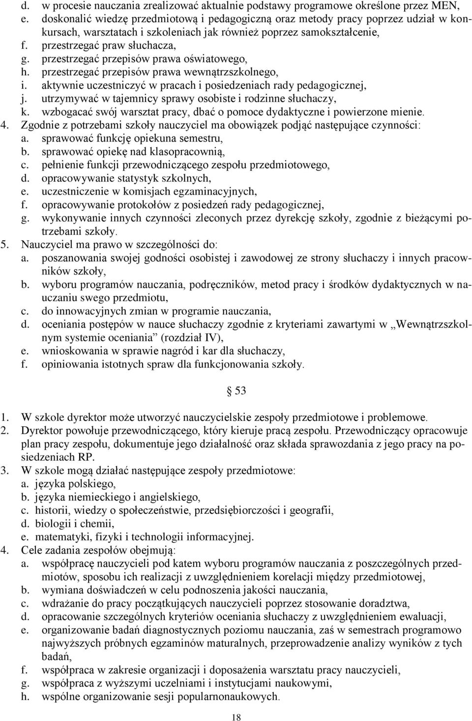 przestrzegać przepisów prawa oświatowego, h. przestrzegać przepisów prawa wewnątrzszkolnego, i. aktywnie uczestniczyć w pracach i posiedzeniach rady pedagogicznej, j.