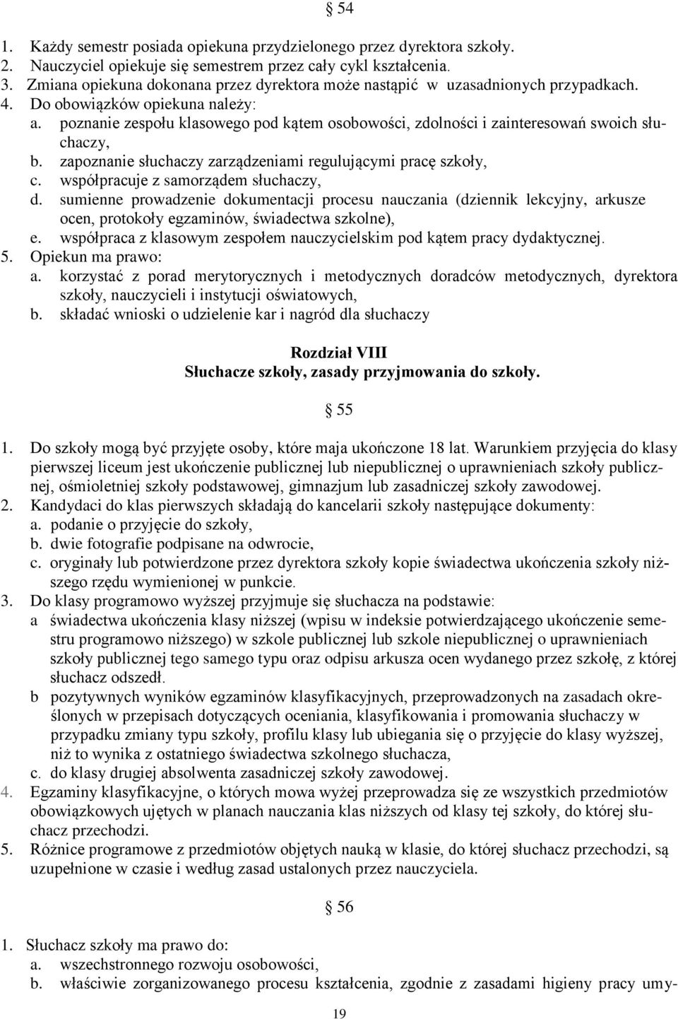poznanie zespołu klasowego pod kątem osobowości, zdolności i zainteresowań swoich słuchaczy, b. zapoznanie słuchaczy zarządzeniami regulującymi pracę szkoły, c. współpracuje z samorządem słuchaczy, d.