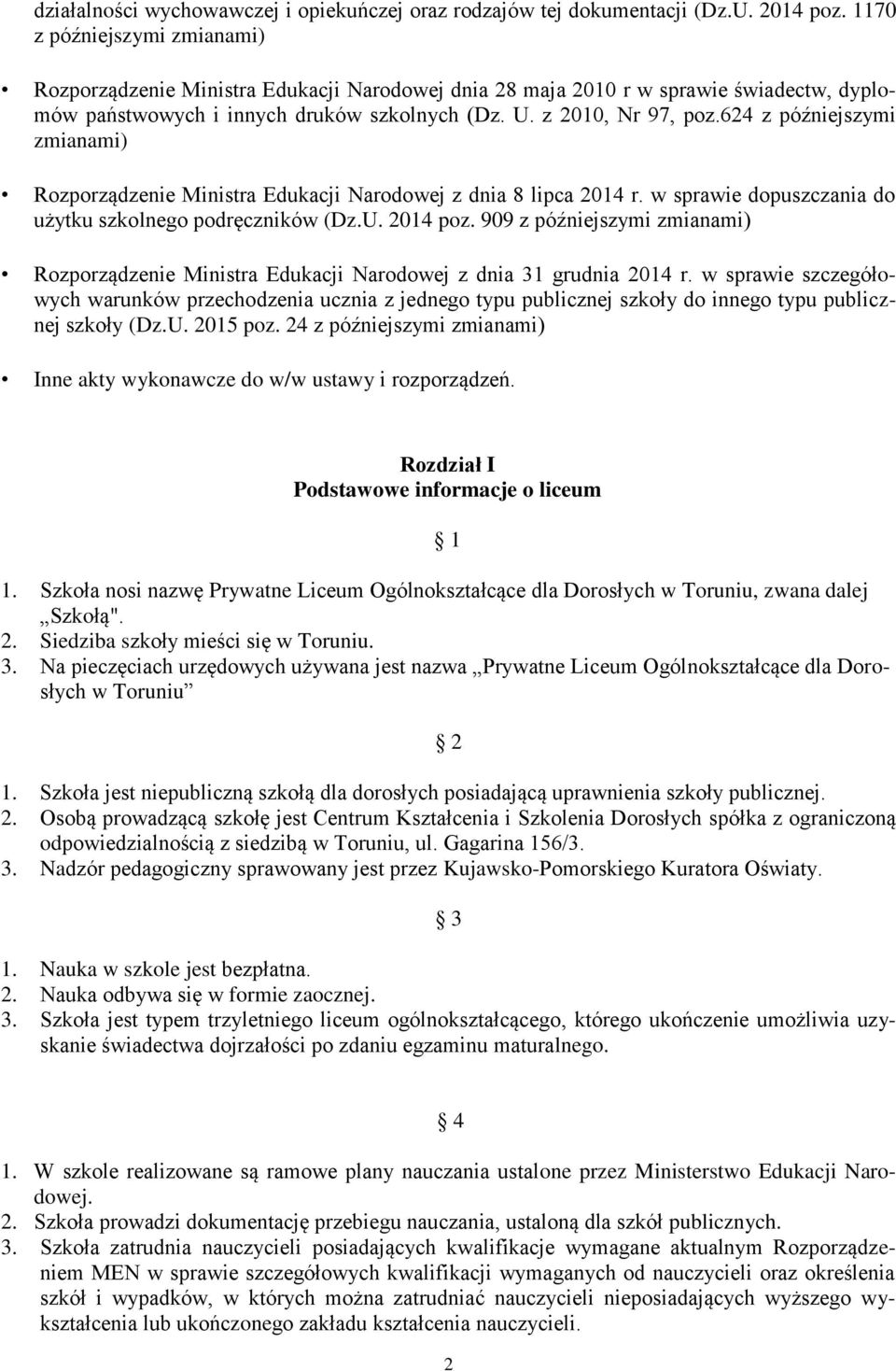 624 z późniejszymi zmianami) Rozporządzenie Ministra Edukacji Narodowej z dnia 8 lipca 2014 r. w sprawie dopuszczania do użytku szkolnego podręczników (Dz.U. 2014 poz.