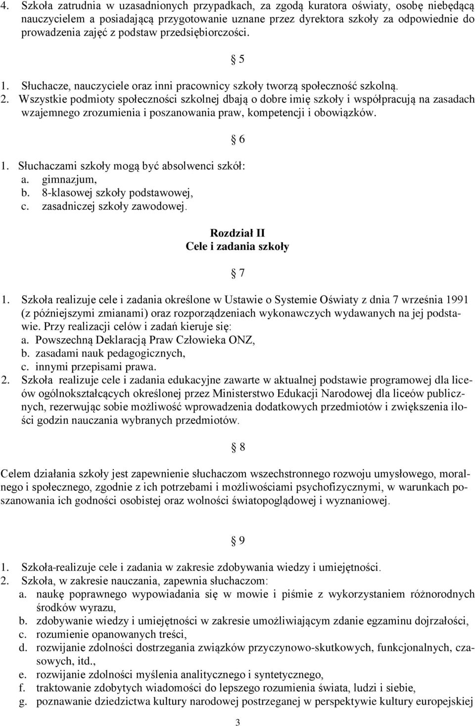 Wszystkie podmioty społeczności szkolnej dbają o dobre imię szkoły i współpracują na zasadach wzajemnego zrozumienia i poszanowania praw, kompetencji i obowiązków. 6 1.
