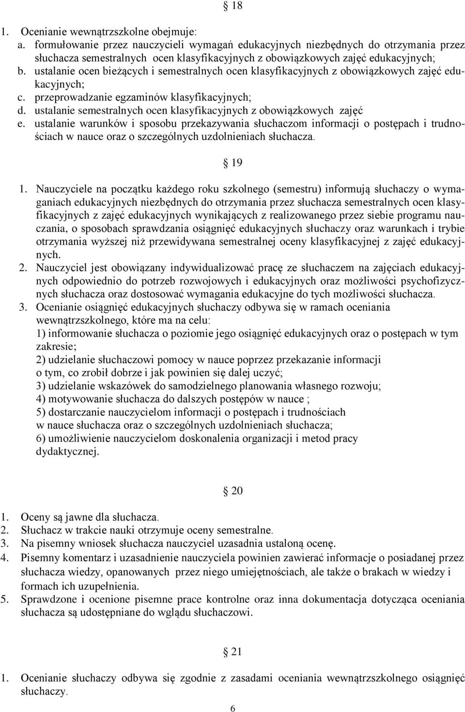 ustalanie ocen bieżących i semestralnych ocen klasyfikacyjnych z obowiązkowych zajęć edukacyjnych; c. przeprowadzanie egzaminów klasyfikacyjnych; d.